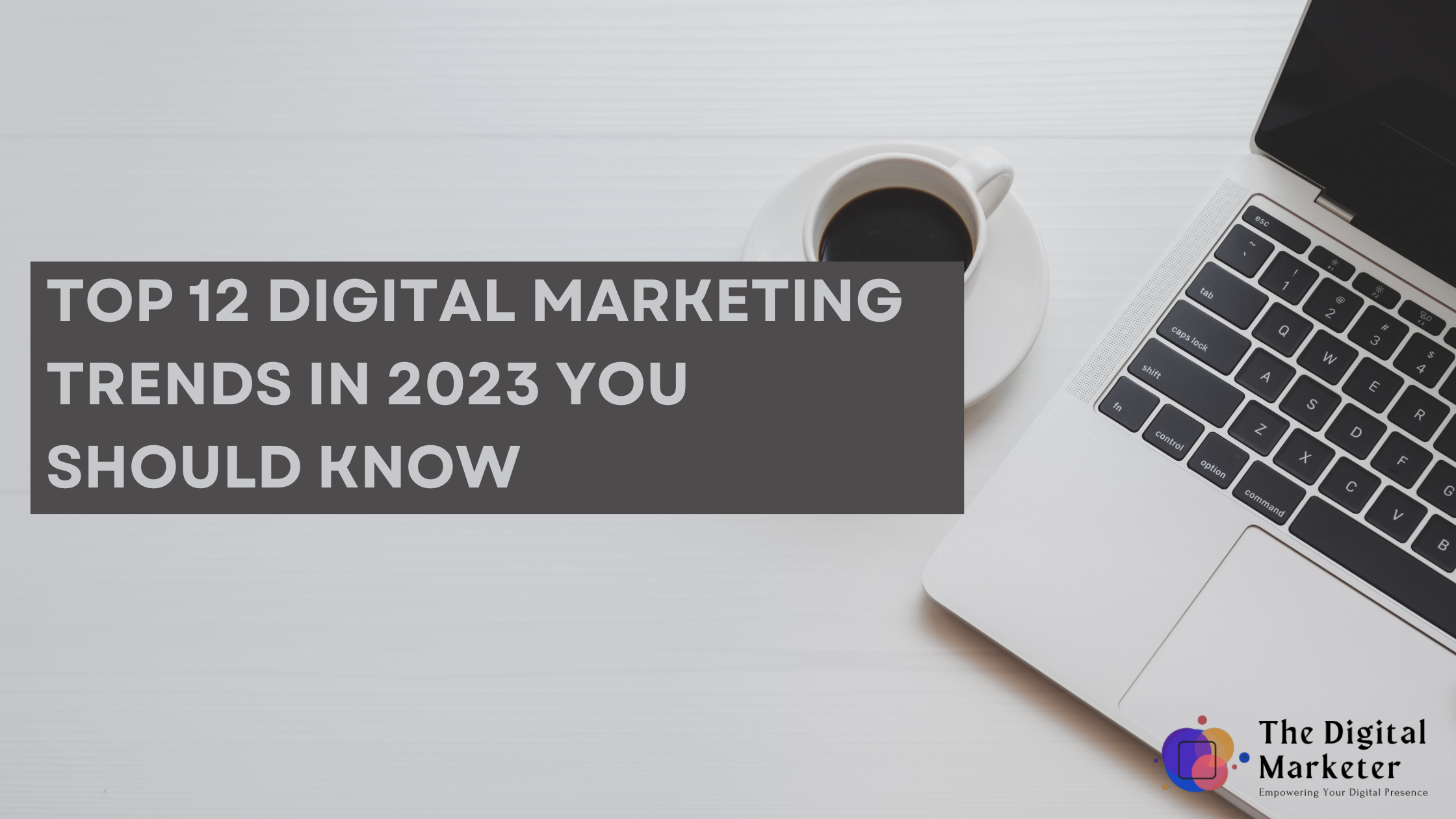 Top 12 Digital Marketing Trends in 2023