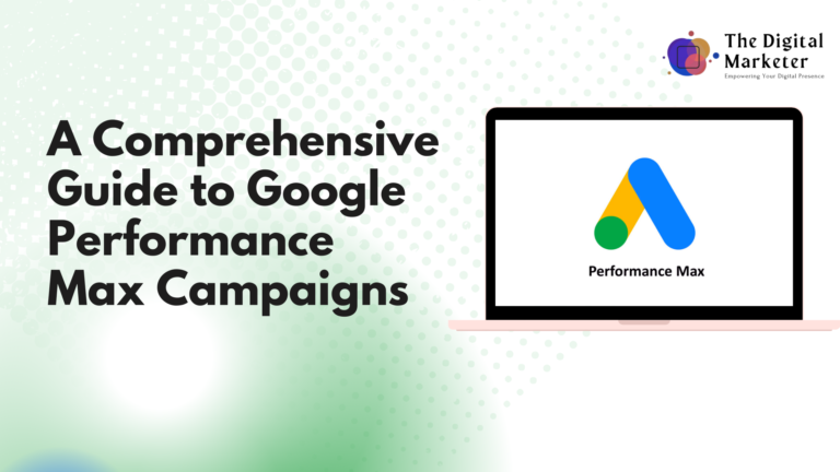 A Comprehensive Guide to Google Performance Max Campaigns